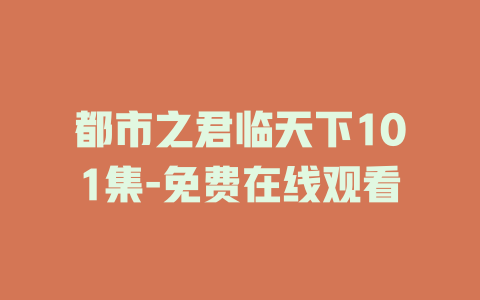 都市之君临天下101集-免费在线观看