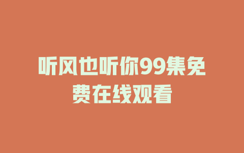 听风也听你99集免费在线观看
