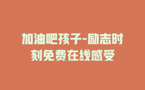 加油吧孩子-励志时刻免费在线感受
