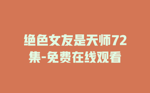 绝色女友是天师72集-免费在线观看