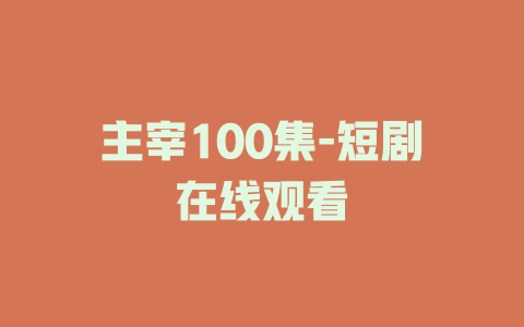 主宰100集-短剧在线观看
