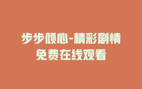步步倾心-精彩剧情免费在线观看