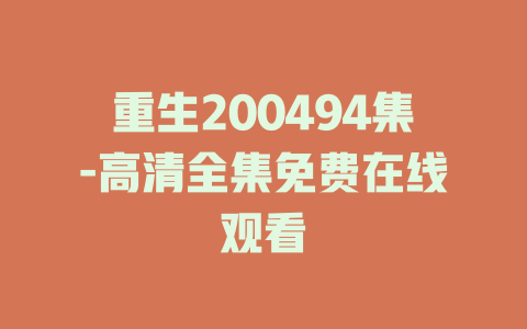 重生200494集-高清全集免费在线观看