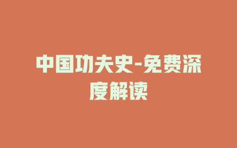 中国功夫史-免费深度解读