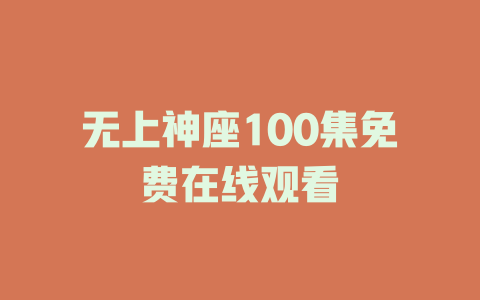 无上神座100集免费在线观看
