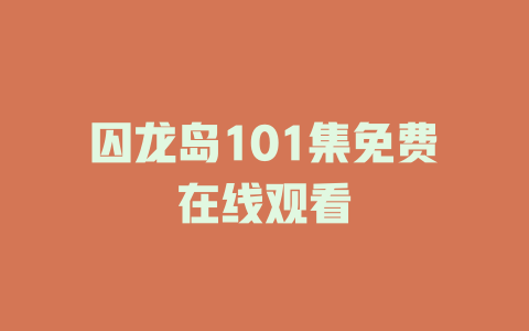 囚龙岛101集免费在线观看
