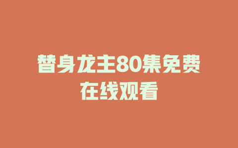 替身龙主80集免费在线观看