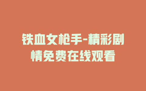铁血女枪手-精彩剧情免费在线观看