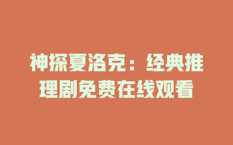 神探夏洛克：经典推理剧免费在线观看