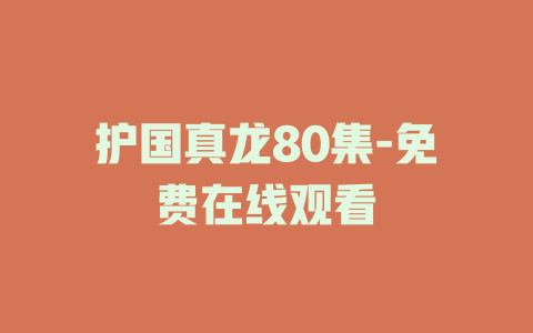 护国真龙80集-免费在线观看