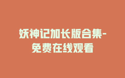 妖神记加长版合集-免费在线观看
