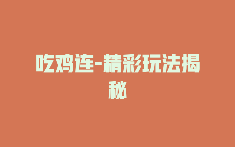吃鸡连-精彩玩法揭秘