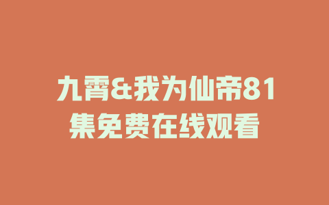 九霄&我为仙帝81集免费在线观看