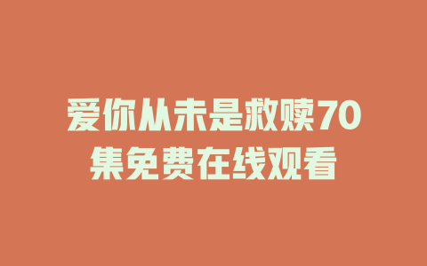 爱你从未是救赎70集免费在线观看