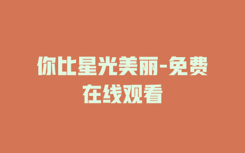 你比星光美丽-免费在线观看