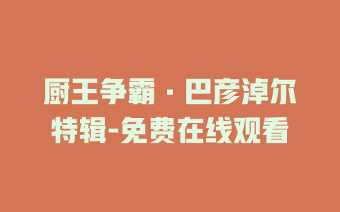 厨王争霸·巴彦淖尔特辑-免费在线观看