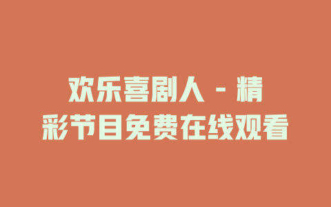 欢乐喜剧人 - 精彩节目免费在线观看