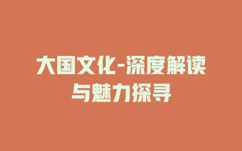 大国文化-深度解读与魅力探寻
