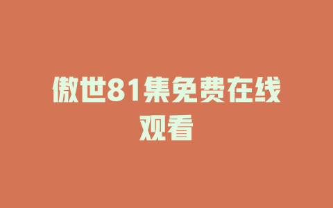 傲世81集免费在线观看