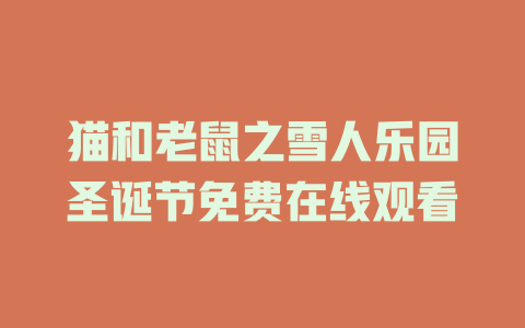 猫和老鼠之雪人乐园圣诞节免费在线观看