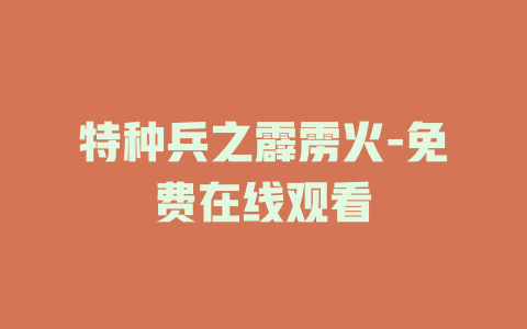特种兵之霹雳火-免费在线观看