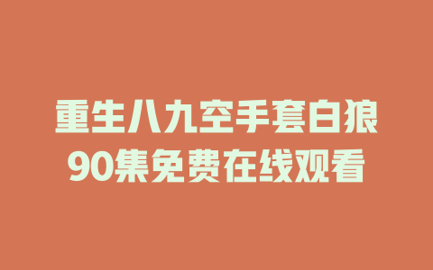 重生八九空手套白狼90集免费在线观看