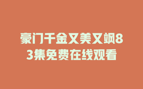 豪门千金又美又飒83集免费在线观看