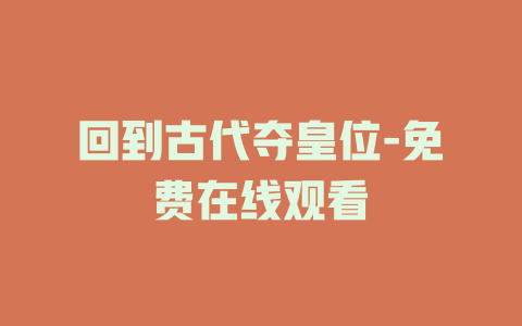 回到古代夺皇位-免费在线观看
