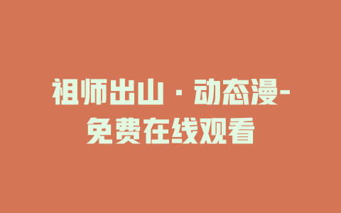 祖师出山·动态漫-免费在线观看