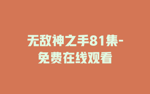 无敌神之手81集-免费在线观看