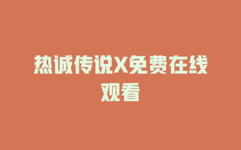 热诚传说X免费在线观看