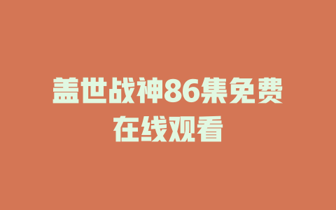 盖世战神86集免费在线观看