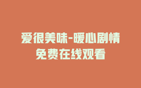 爱很美味-暖心剧情免费在线观看