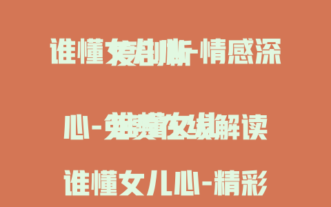 谁懂女儿心-情感深度剖析

谁懂女儿心-免费在线解读

谁懂女儿心-精彩剧情揭秘

谁懂女儿心2024-暖心故事在线品