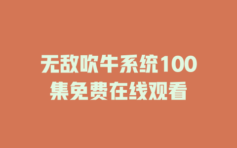 无敌吹牛系统100集免费在线观看