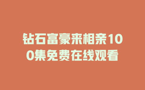 钻石富豪来相亲100集免费在线观看