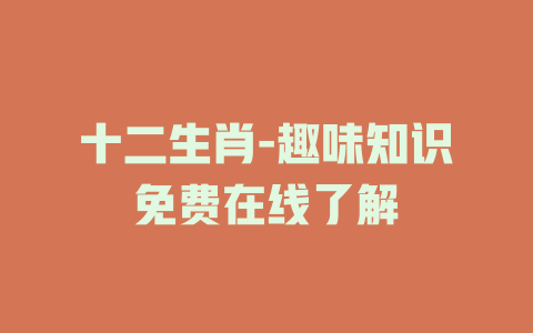 十二生肖-趣味知识免费在线了解