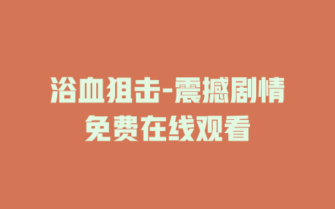 浴血狙击-震撼剧情免费在线观看