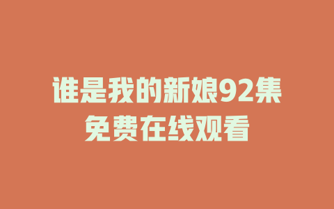 谁是我的新娘92集免费在线观看