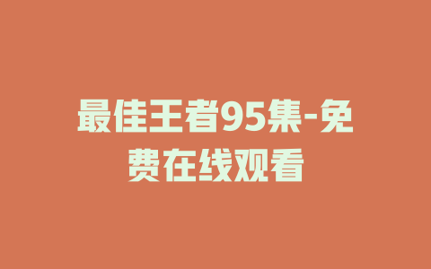 最佳王者95集-免费在线观看