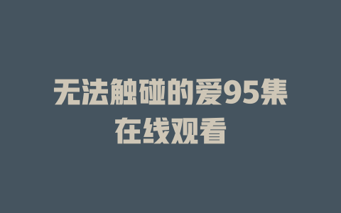 无法触碰的爱95集在线观看