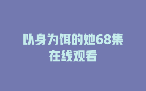 以身为饵的她68集在线观看