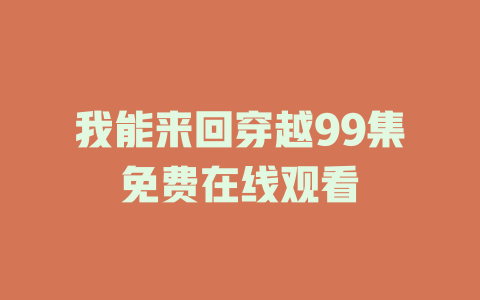 我能来回穿越99集免费在线观看
