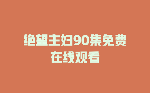 绝望主妇90集免费在线观看