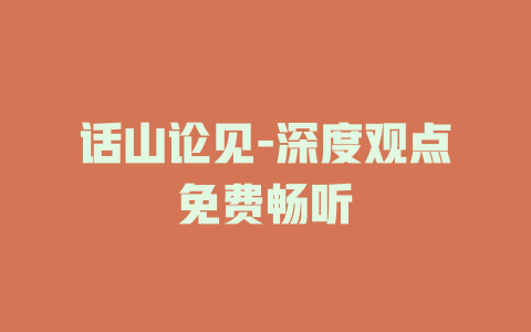 话山论见-深度观点免费畅听