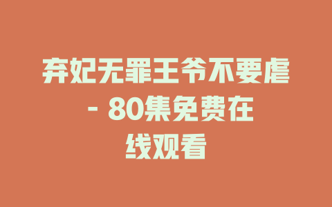 弃妃无罪王爷不要虐 - 80集免费在线观看