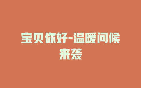 宝贝你好-温暖问候来袭