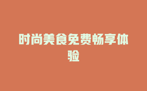 时尚美食免费畅享体验