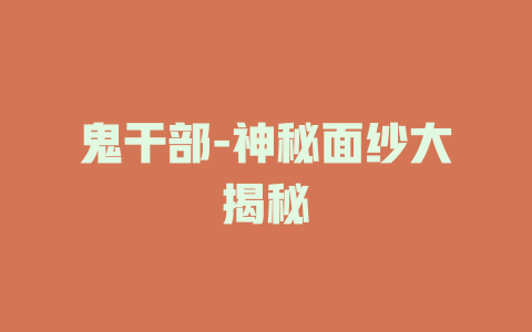 鬼干部-神秘面纱大揭秘