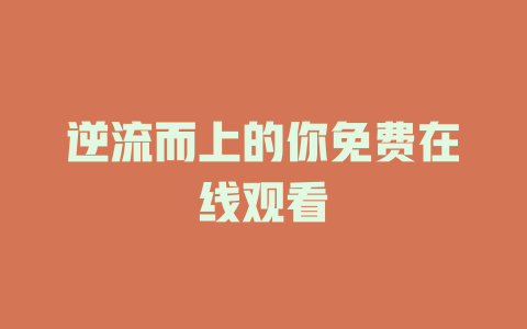 逆流而上的你免费在线观看